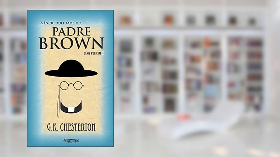 A incredulidade do Padre Brown, do autor G. K. Chesterton