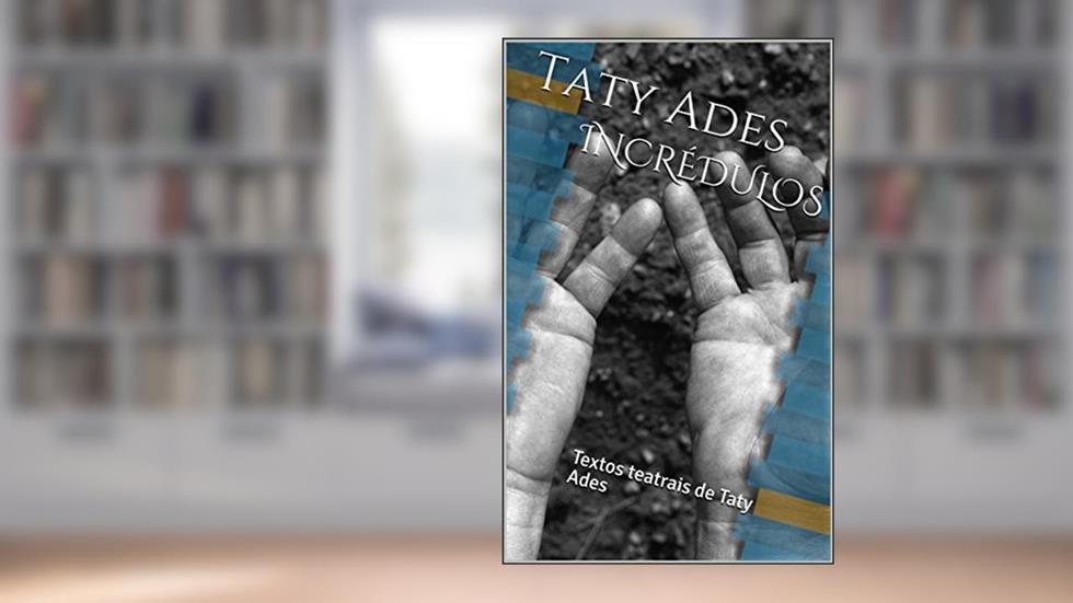 INCRÉDULOS: Textos teatrais de Taty Ades, do autor Taty Ades