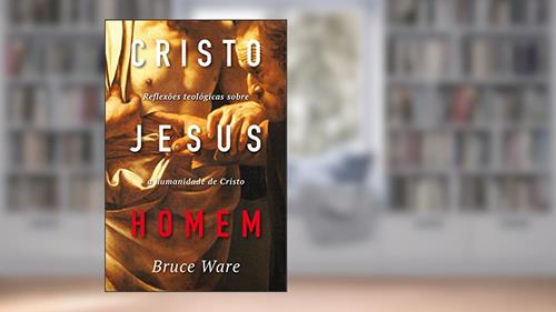 Capa de Cristo Jesus, Homem: Reflexões teológicas sobre a humanidade de Cristo, do autor Bruce Ware