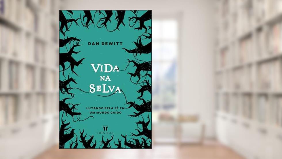 Vida na Selva: Lutando pela fé num mundo caído, do autor Dan Dewitt