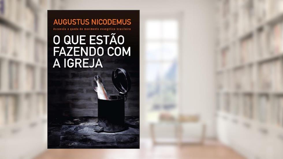 O que estão fazendo com a Igreja: Ascensão e queda do movimento evangélico brasileiro, do autor Augustus Nicodemus