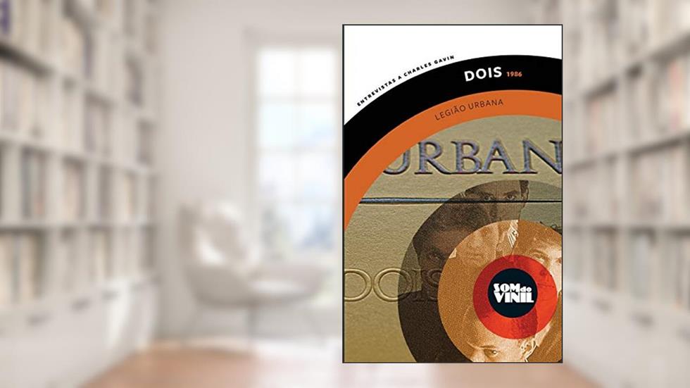 Dois - Legião Urbana: Som do vinil: entrevistas a Charles Gavin: 6, do autor Dado Villa-Lobos; Marcelo Bonfá; Charles Gavin