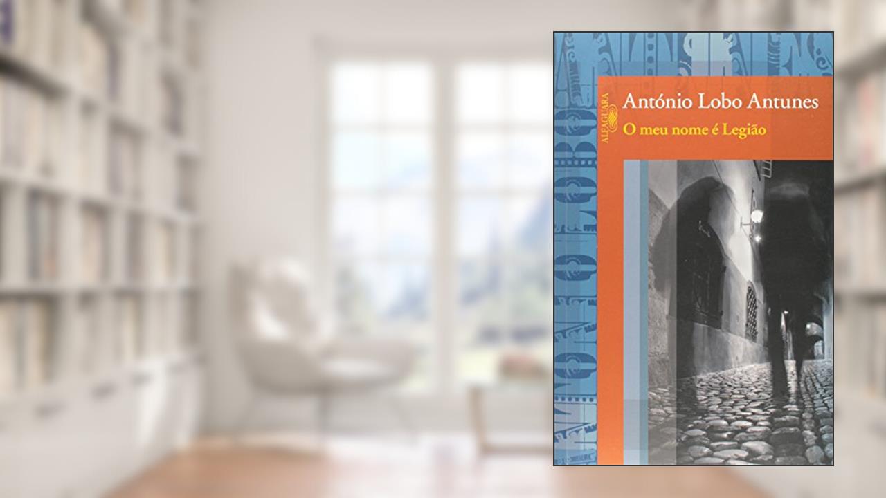 O meu nome é legião, do autor António Lobo Antunes