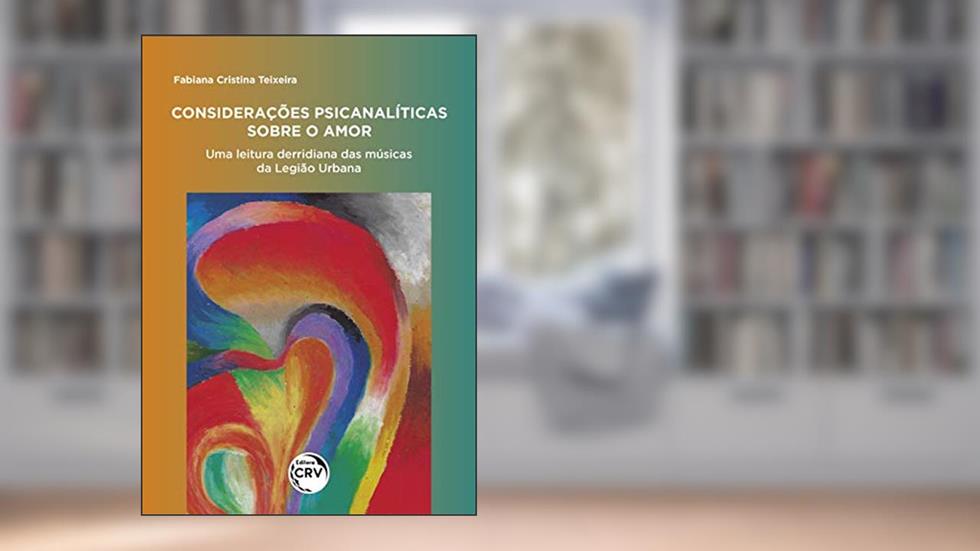 Considerações psicanalíticas sobre o amor:: uma leitura derridiana das letras musicais da Legião Urbana, do autor Fabiana Cristina Teixeira