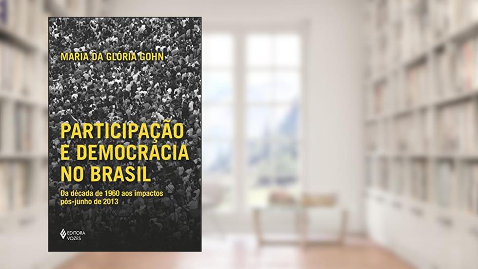 Participação e democracia no Brasil: Da década de 1960 aos impactos pós-junho de 2013, do autor Maria da Gloria Gohn