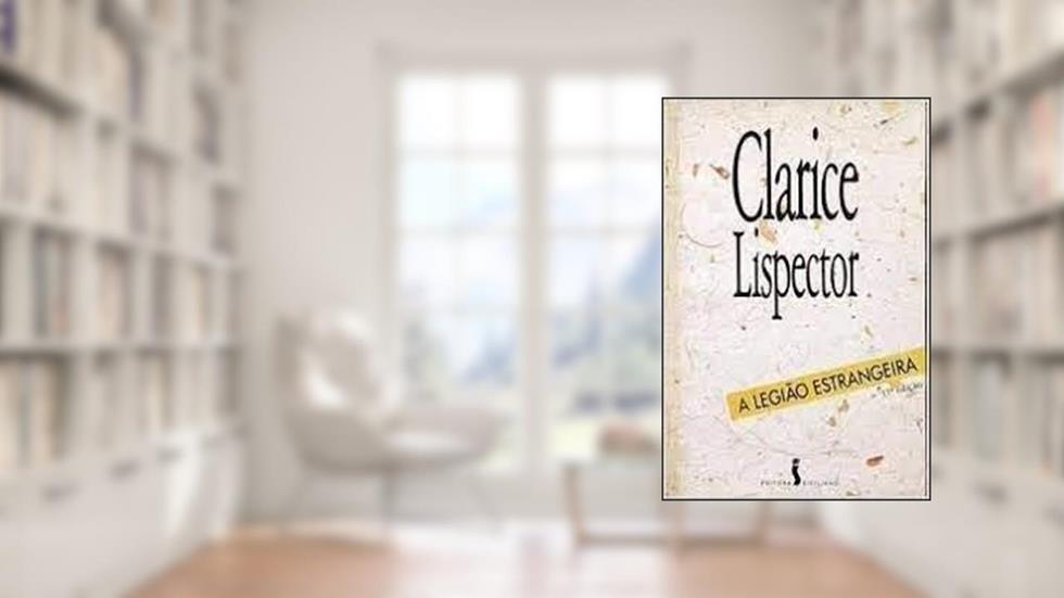 A Legião Estrangeira, do autor Clarice Lispector