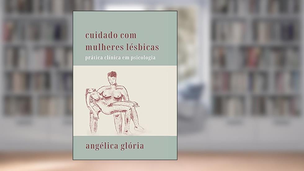 Cuidado com mulheres lésbicas: prática clínica em psicologia, do autor Angélica Glória