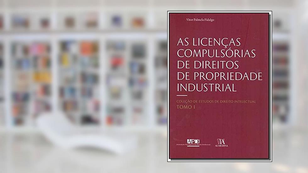 As Licenças Compulsórias de Direitos de Propriedade Industrial, do autor Vítor Palmela Fidalgo