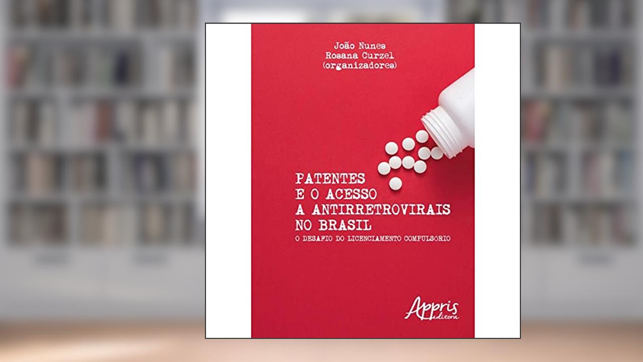 Patentes e o acesso a antirretrovirais no Brasil: o desafio do licenciamento compulsório, do autor Rosana (Organizador) Nunes  João (Organizador)  Curzel