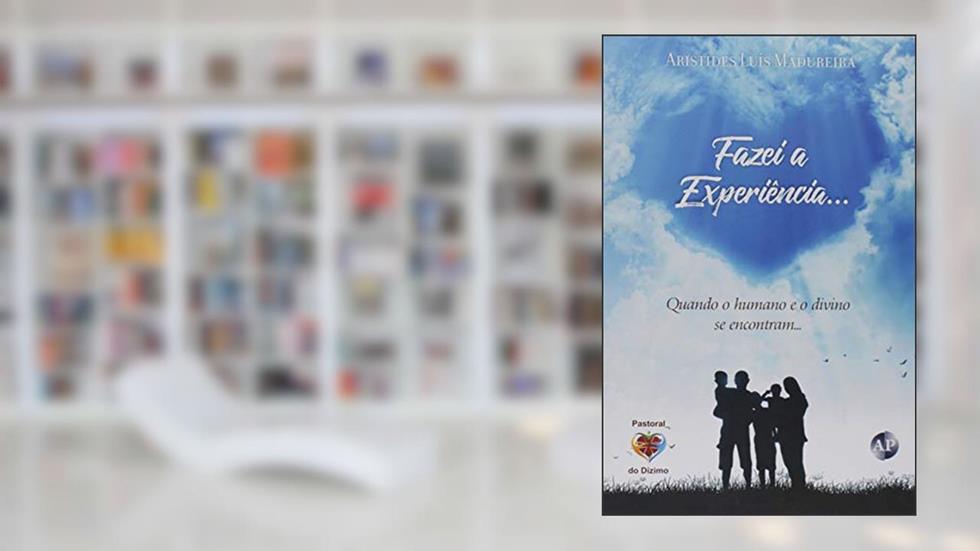 Fazei a Experiência. Quando o Humano e o Divino Se Encontram, do autor Aristides Luís Madureira