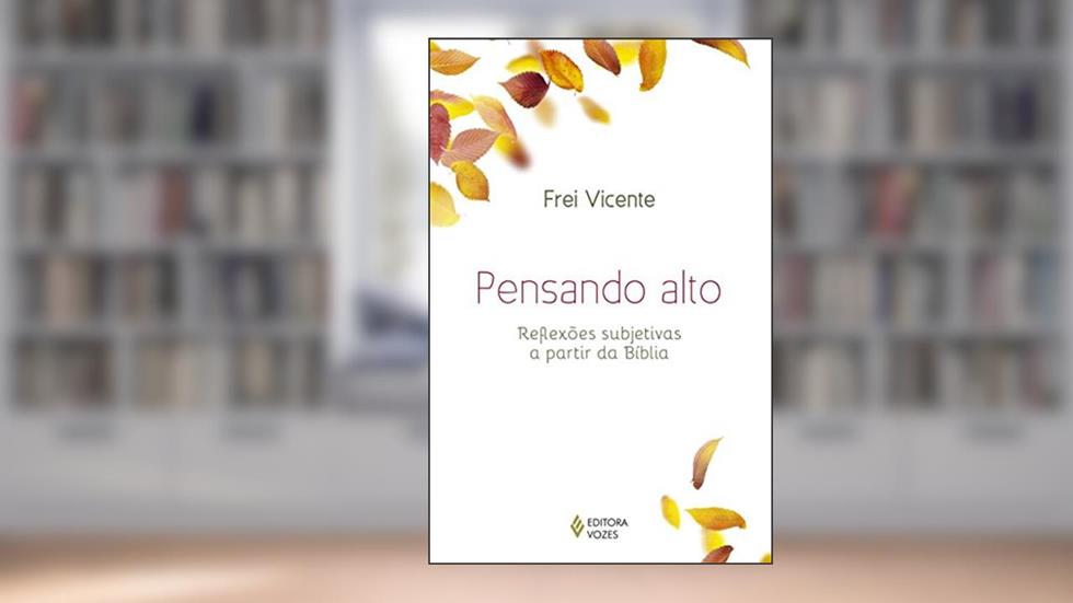 Pensando alto: Reflexões subjetivas a partir da Bíblia, do autor Frei Vicente