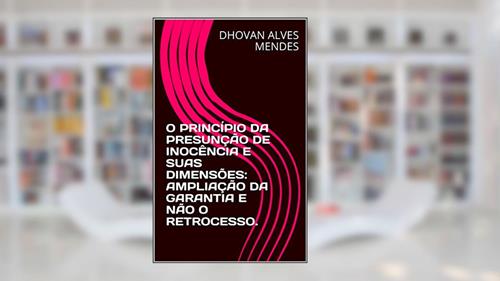 Capa de O PRINCÍPIO DA PRESUNÇÃO DE INOCÊNCIA E SUAS DIMENSÕES: AMPLIAÇÃO DA GARANTIA E NÃO O RETROCESSO., do autor DHOVAN ALVES MENDES