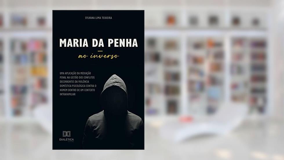 Maria da Penha ao inverso: uma aplicação da mediação penal na gestão dos conflitos decorrentes da violência doméstica psicológ, do autor Sylvana LimaTeixeira