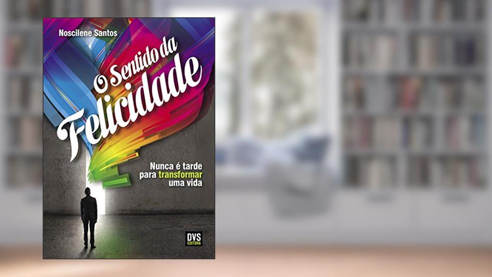 O Sentido da Felicidade, do autor Noscilene Santos