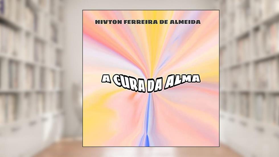 A CURA DA ALMA, do autor HIVTON FERREIRA DE ALMEIDA