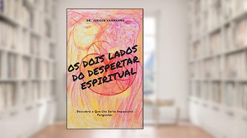 Capa de Os Dois Lados do Despertar Espiritual: Descubra o Que Lhe Seria Impossivel Perguntar (The Chronicles of All-Time Waking Up at Both Sides), do autor Dr. Jurgen Vanhauwe