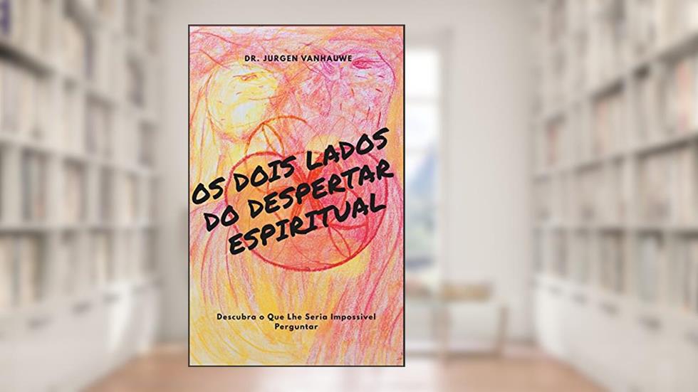 Os Dois Lados do Despertar Espiritual: Descubra o Que Lhe Seria Impossivel Perguntar (The Chronicles of All-Time Waking Up at Both Sides), do autor Dr. Jurgen Vanhauwe