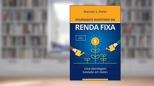 Capa de Poupando e Investindo em Renda Fixa: Uma Abordagem Baseada em Dados, do autor Marcelo S. Perlin