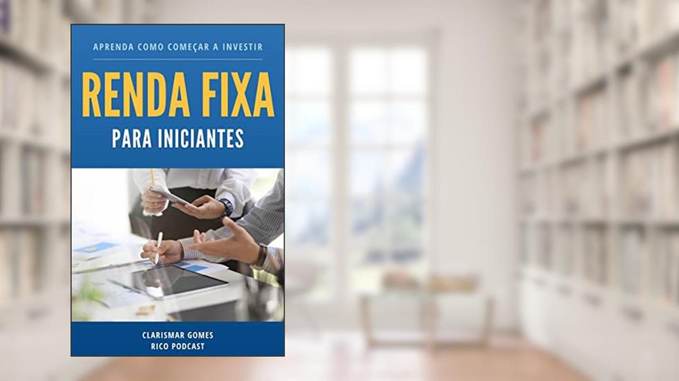 Renda Fixa para Iniciantes: Aprenda como Começar a Investir, do autor Clarismar Gomes; Rico Podcast