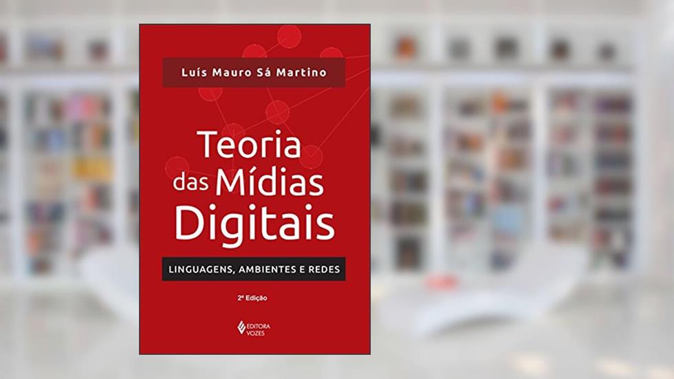 Teoria das mídias digitais: Linguagens, ambientes, redes, do autor Luís Mauro Sá Martino