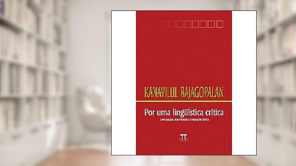 Por uma Linguística Crítica. Linguagem, Identidade e a Questão Crítica, do autor Kanavillil Rajagopalan