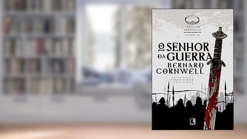 O senhor da guerra (Vol. 13 Crônicas Saxônicas), do autor Bernard Cornwell
