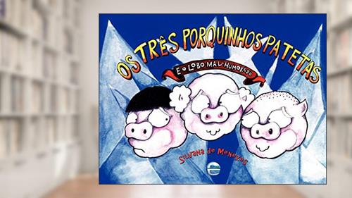 Capa de Os Três Porquinhos Patetas e o Lobo Mal-humorado, do autor Silvana de Menezes