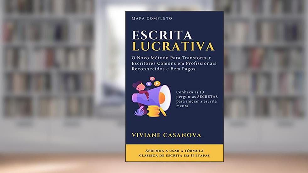 Escrita Lucrativa: O Novo Método Para Transformar Escritores Comuns em Profissionais Reconhecidos e Bem Pagos., do autor Viviane Casanova