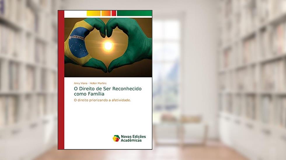 O Direito de Ser Reconhecido como Família: O direito priorizando a afetividade, do autor Anny Viana; Hellen Martins