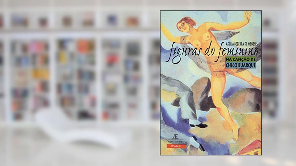 Figuras do Feminino na Canção de Chico Buarque, do autor Adélia Bezerra de Meneses