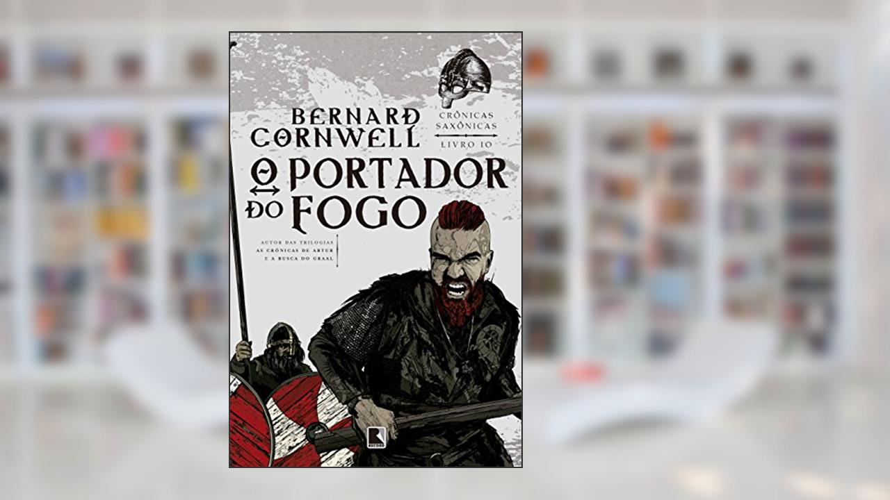 O portador do fogo (Vol. 10 Crônicas Saxônicas), do autor Bernard Cornwell