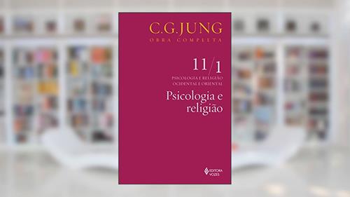 Capa de Psicologia e religião Vol. 11/1: Psicologia e Religião Ocdiental e Oriental - Parte 1: Volume 11, do autor C.G. Jung