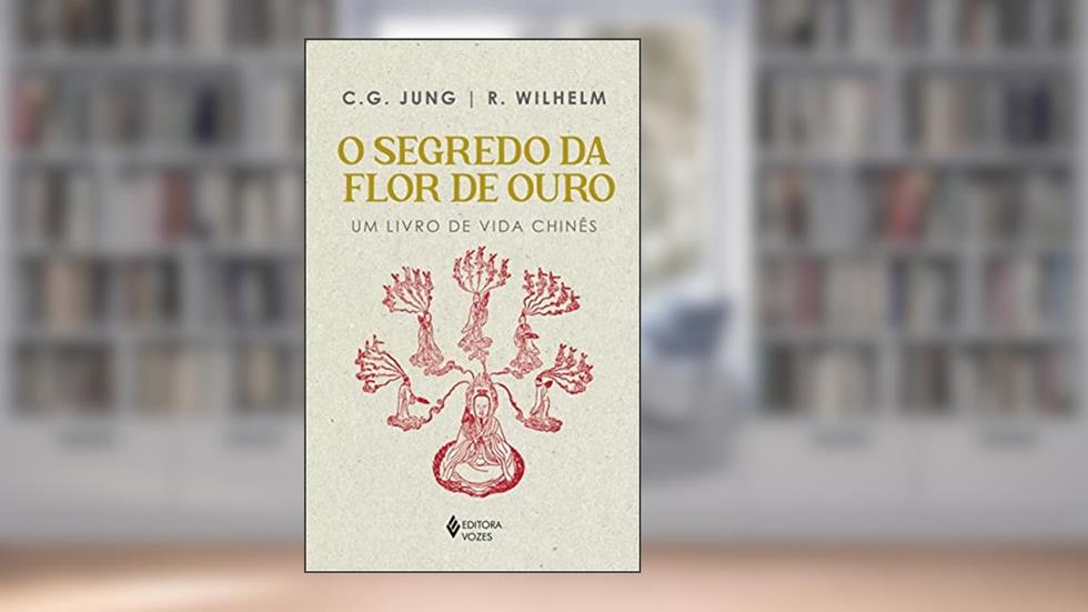 Segredo da flor de ouro: Um livro de vida chinês, do autor C. G. Jung; R. Wilhelm