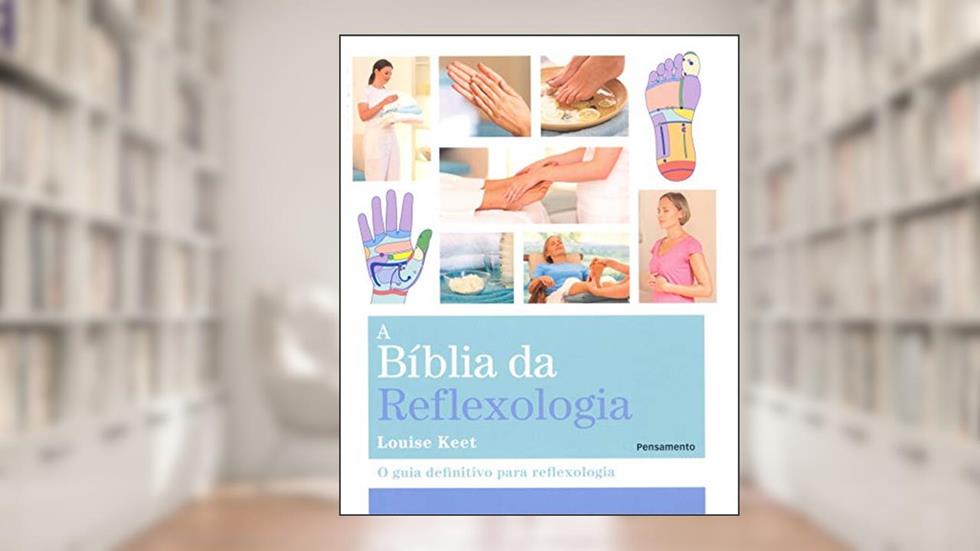 A Bíblia da Reflexologia: o Guia Definitivo Para Reflexologia, do autor Louise Keet