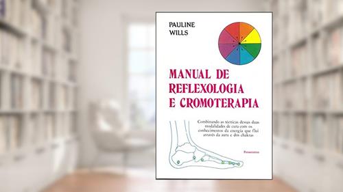 Capa de Manual de Reflexologia e Cromoterapia: Combinando as Técnicas Dessas Duas Modalidades de Cura com os Conhecimentos da Energia que Flui Através da Aura e dos Chakras, do autor Pauline Wills
