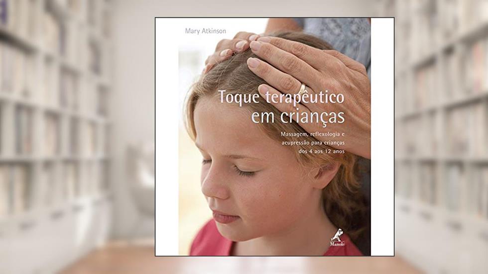 Toque terapêutico em crianças: Massagem, reflexologia e acupressão para crianças dos 4 aos 12 anos, do autor Mary Atkinson