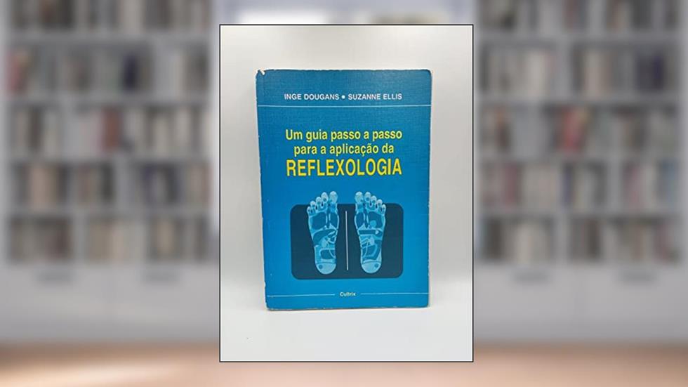 Um Guia Passo a Passo Para a Aplicação da Reflexologia, do autor Inge Dougans; Suzanne Ellis