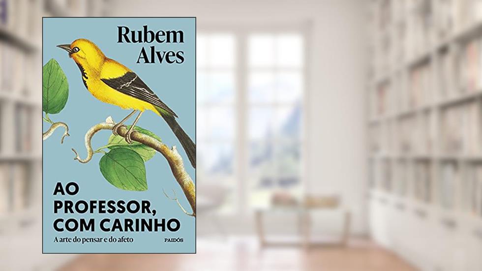 Ao professor, com carinho: A arte do pensar e do afeto, do autor Rubem Alves