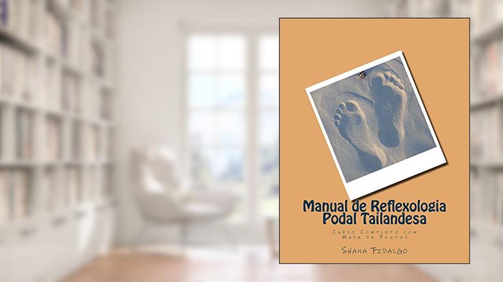 Manual de Reflexologia Podal Tailandesa: Curso Completo com mapa de Pontos, do autor Shana Fidalgo