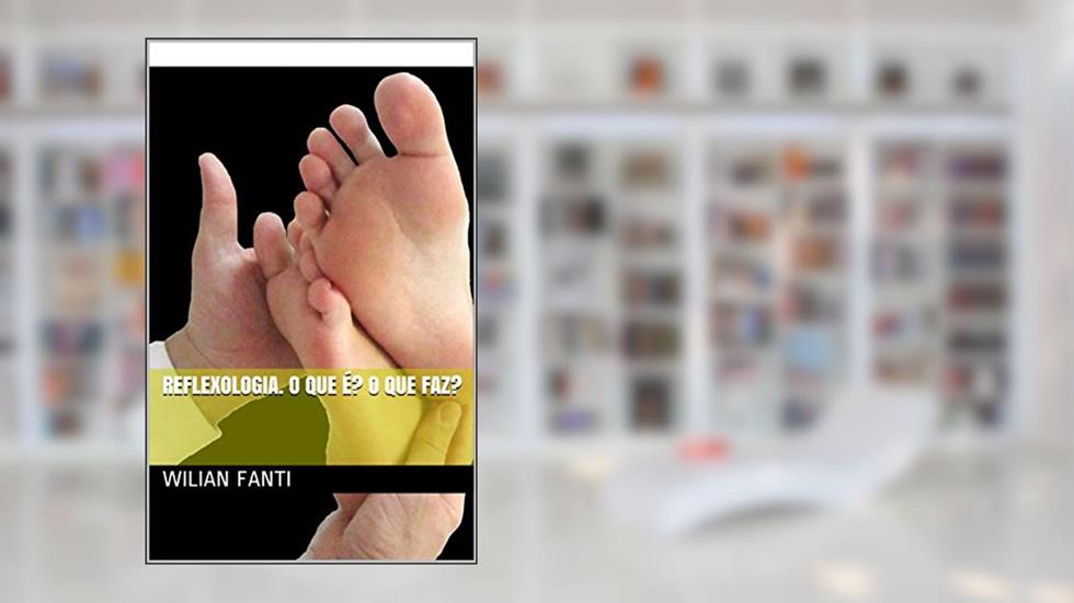 Reflexologia. O que é? O que faz?: Manual Prático, do autor Wilian Fanti