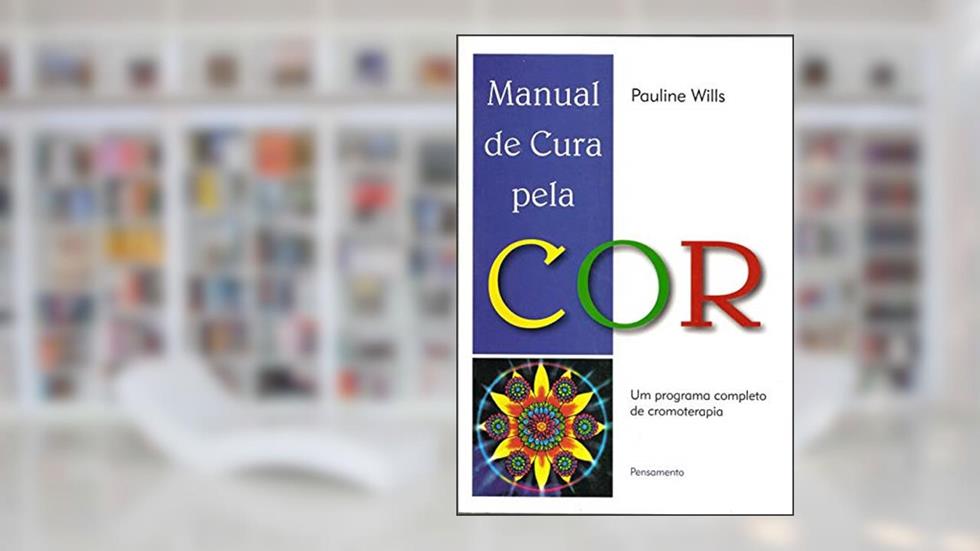 Manual de Cura Pela cor: um Programa Completo de Cromoterapia, do autor Pauline Wills