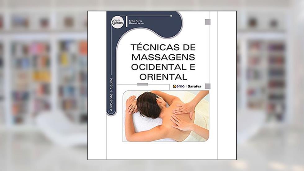 Técnicas de Massagens Ocidental e oriental, do autor Erika Perez e Raquel Levin