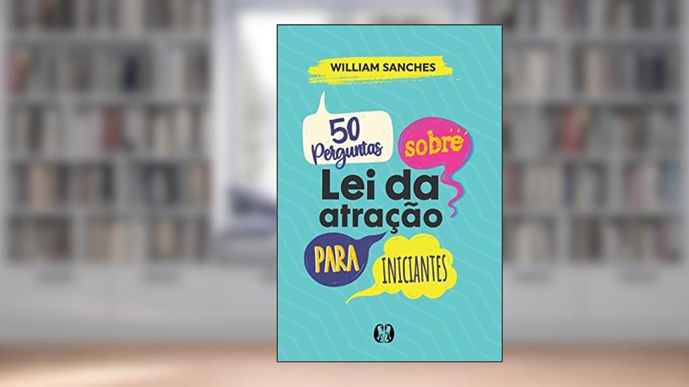 50 perguntas sobre lei da atração para iniciantes, do autor William Sanches
