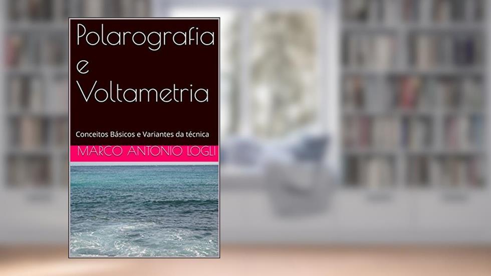 Polarografia e Voltametria : Conceitos Básicos e Variantes da técnica, do autor MARCO ANTONIO LOGLI