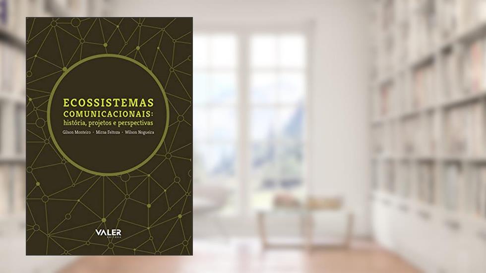 Ecossistemas comunicacionais: História, projetos e perspectivas, do autor Gilson Monteiro; Mirna Feitoza; Wilson Nogueira