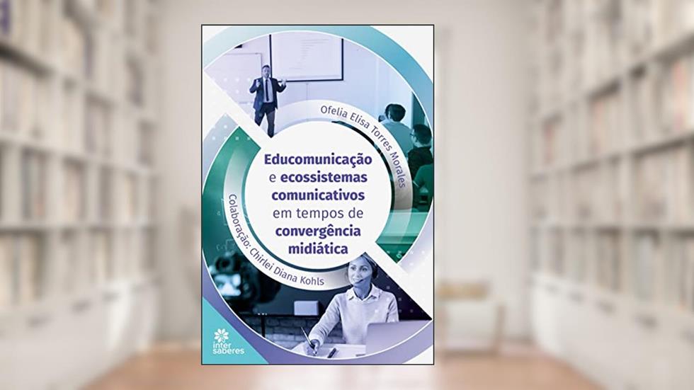 Educomunicação e Ecossistemas Comunicativos em Tempos de Convergência Midiática, do autor Elisa Torres Morales