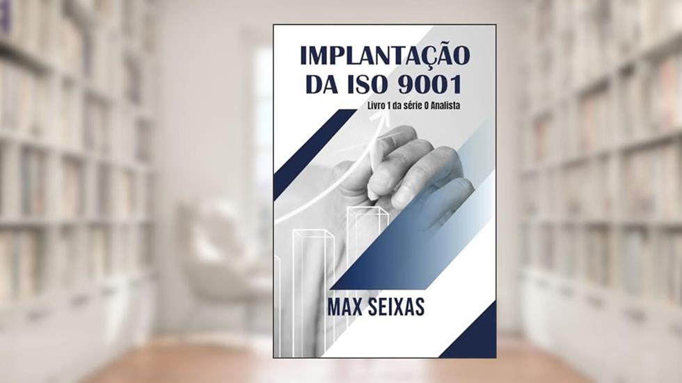 Implantação da ISO 9001: Livro 1 da série O Analista, do autor MAX SEIXAS