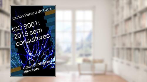 Capa de ISO 9001: 2015 sem consultores: Uma abordagem diferente, do autor Carlos Pereira da Cruz