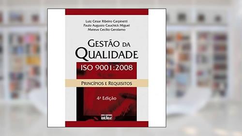 Capa de Gestão da Qualidade Iso 9001 - 2008 Princípios e Requisitos - 4 Edição, do autor Luiz Cesar Riberiro Carpinetti