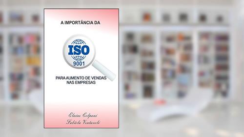 Capa de A IMPORTÂNCIA DA ISO 9001 PARA AUMENTO DE VENDAS NAS EMPRESAS, do autor Fabíola Ventavoli; Elaine Colpani